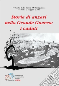 Storie di anzesi nella grande guerra: i caduti libro