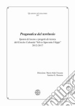 Pragmatica del territorio. Ipotesi di lavoro e progetti di ricerca del Circolo Culturale «Silvio Spaventa Filippi» 2012-2017 libro