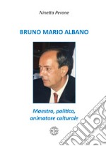 Bruno Mario Albano. Maestro, politico, animatore culturale