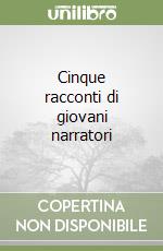 Cinque racconti di giovani narratori libro