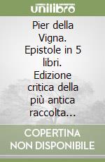 Pier della Vigna. Epistole in 5 libri. Edizione critica della più antica raccolta sistematica libro
