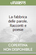 La fabbrica delle parole. Racconti e poesie libro