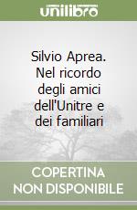 Silvio Aprea. Nel ricordo degli amici dell'Unitre e dei familiari libro