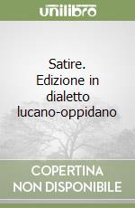 Satire. Edizione in dialetto lucano-oppidano libro