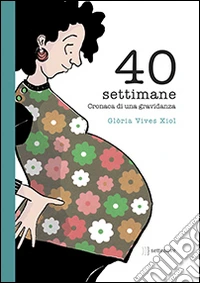 40 settimane. Cronaca di una gravidanza libro