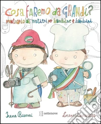 Cosa faremo da grandi? Prontuario di mestieri per bambine e bambini