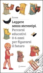 Leggere senza stereotipi. Percorsi educativi 0-6 anni per figurarsi il futuro