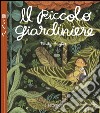 Il piccolo giardiniere. Ediz. a colori libro