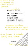 La libertà difficile delle donne. Ragionando di corpi e di poteri libro di Priulla Graziella