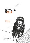 Buffalo Bella. Ediz. illustrata libro