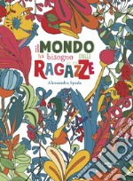 Il mondo ha bisogno delle ragazze (di me) libro