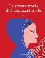 La strana storia di cappuccetto blu. Ediz. a colori libro