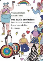 Una scuola arcobaleno. Dati e strumenti contro l'omotransfobia in classe