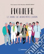 Pioniere. Le donne che hanno fatto l'europa. Ediz. a colori