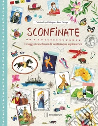 Sconfinate. I viaggi straordinari di venticinque esploratrici. Ediz. a colori