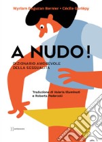 A nudo! Dizionario amorevole della sessualità. Ediz. a colori