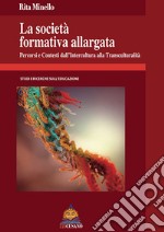 La società formativa allargata. Percorsi e contesti dall'intercultura alla transculturalità libro