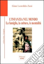 L'infanzia nel mondo. La famiglia, la cultura, le mentalità libro