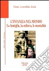 L'infanzia nel mondo. La famiglia, la cultura, le mentalità libro