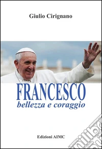 Francesco, bellezza e coraggio