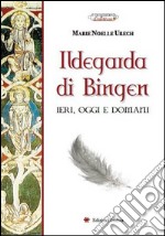 Ildegarda di Bingen. Ieri, oggi e domani libro