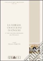 La famiglia Cioccolani di Cingoli e l'arte organaria marchigiana dell'Ottocento libro