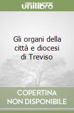 Gli organi della città e diocesi di Treviso libro