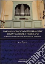 L'organo Adeodato Bossi-Urbani 1844 di Sant'Antonio a Trebbia (PC). Notizie storiche e documentarie in occasione del suo restauro libro