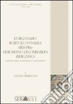 L'organaro Bortolo Pansera (1813-1916) di Romano di Lombardia (Bergamo) «Artista abile, passionato e scrupoloso» libro