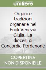 Organi e tradizioni organarie nel Friuli Venezia Giulia. La diocesi di Concordia-Pordenone