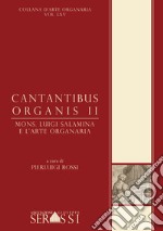 Cantantibus organis. Con CD-ROM. Vol. 2: Mons. Luigi Salamina e l'arte organaria libro