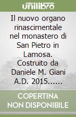 Il nuovo organo rinascimentale nel monastero di San Pietro in Lamosa. Costruito da Daniele M. Giani A.D. 2015... A.D. 1580. Ediz. multilingue. Con CD Audio libro