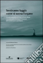 Sentiranno laggiù come si suona l'organo. Il fondo epistolare di Marco Enrico Bossi e la collezione di autografi bossiani del Conservatorio di Milano libro