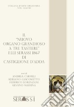 Il «nuovo organo grandioso a tre tastiere» F.lli Serassi 1867 di Castiglione d'Adda libro