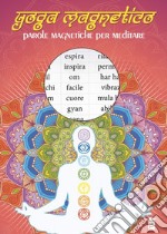 Yoga magnetico. Parole magnetiche per meditare libro