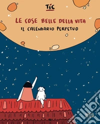 Cose belle della vita. Il calendario perpetuo (Le) libro