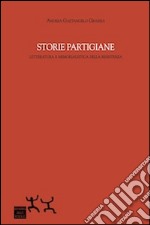 Storie partigiane. Letteratura e memorialistica della Resistenza libro