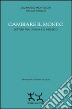 Cambiare il mondo. Lettere fra l'Italia e il Messico libro