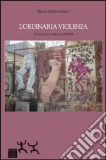 L'ordinaria violenza in famiglia e nella società libro