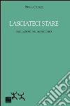 Lasciateci stare. Narrazioni dal manicomio libro di Fanizzi Nicola