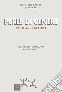 Perle di cenere. Venti anni di ritiri. Portare testimonianza ad Auschwitz libro