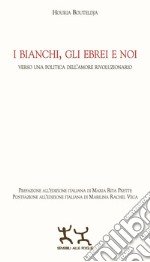 I bianchi, gli ebrei e noi. Verso una politica dell'amore rivoluzionario