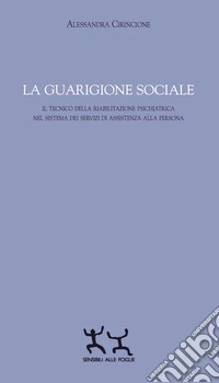 La guarigione sociale. Il tecnico della riabilitazione psichiatrica nel sistema dei servizi di assistenza alla persona libro