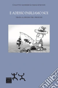 E adesso parliamo noi. Terapia al bisogno per i pregiudizi libro