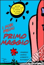 I miei primi Primo Maggio. Perché oggi non vado a scuola e la Coop è chiusa? libro