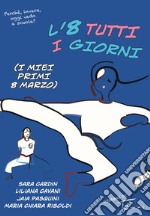 L'8 tutti i giorni (I miei primi 8 marzo). Ediz. illustrata