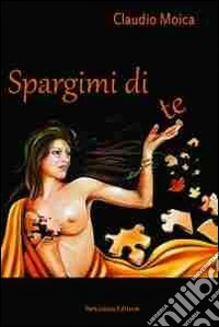 Spargimi di te