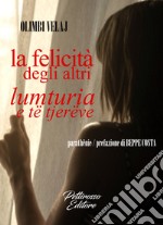 La felicità degli altri-Lumturia e të tjerëve. Ediz. bilingue libro