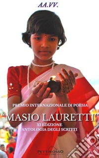 Premio Internazionale di Poesia Masio Lauretti. XI edizione. Antologia degli scritti libro