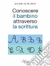 Conoscere il bambino attraverso la scrittura. L'approccio grafologico all'infanzia e alle sue difficoltà. Ediz. illustrata libro di Peugeot Jacqueline